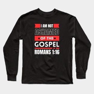 I Am Not Ashamed Of The Gospel | Bible Verse Romans 1:16 Long Sleeve T-Shirt